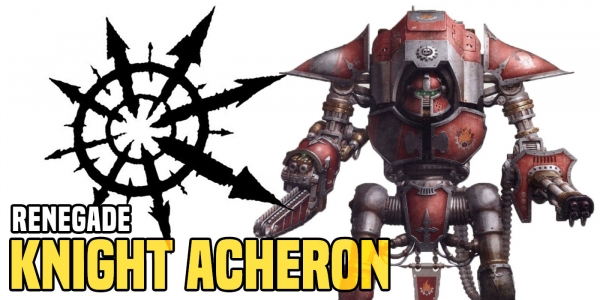 Warhammer 40K: Burning Loyalists Down With the Chaos Cerastus Knight Acheron