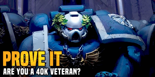 Warhammer 40K : Are You A Veteran – Prove it