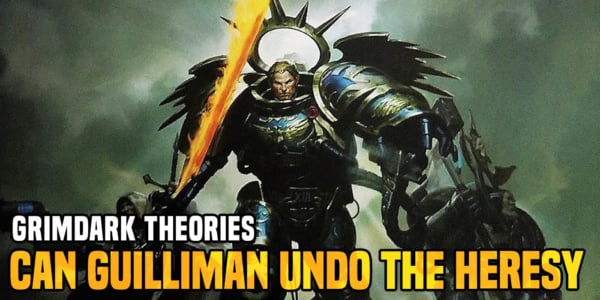 40K Grimdark Theories: Guilliman is Going To Undo the Horus Heresy