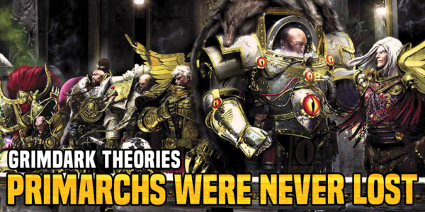40K Grimdark Theories: The Emperor Scattered The Primarchs