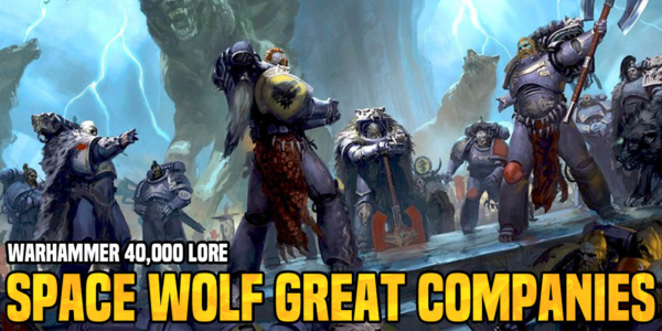 Warhammer 40K Lore: The Great Companies of the Space Wolves