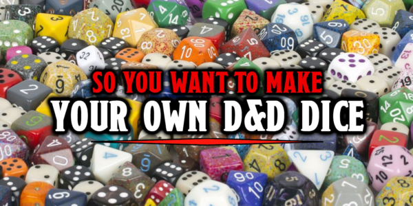 So You Want to Make Your Own D&D Dice – Here’s How