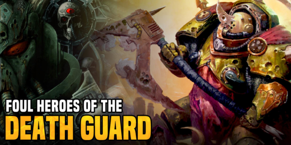 Warhammer 40K: Foul Heroes Of The Death Guard