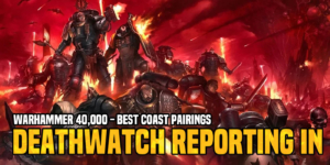 Warhammer 40K: Top List Of The Week – Deathwatch Reporting For Duty