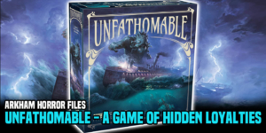 Arkham Horror Files: Unfathomable, A New Board Game From Fantasy Flight Games