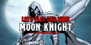 Let’s Play D&D With Moon Knight