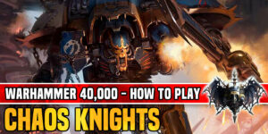 How to Play Chaos Knights in Warhammer 40K