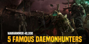 Warhammer 40K: Famous Daemonhunters From The Grimdark