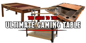 The Ultimate Guide to Gaming Tables – No Matter Your Budget