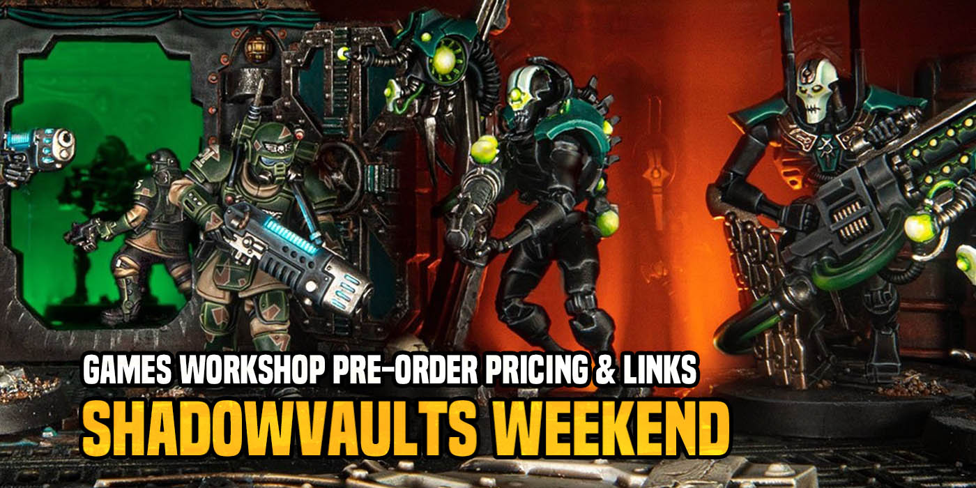 Games Workshop Pre-Orders: 'Pricing & Links' Shadowvaults Weekend