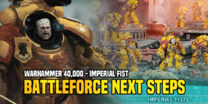 Warhammer 40K: Imperial Fists Battleforce Next Steps