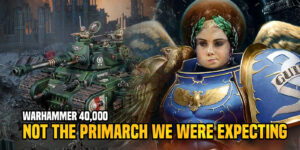 Warhammer 40K: Not The ‘Primarch’ We Were Expecting