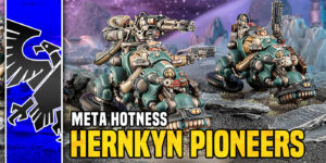 Warhammer 40K Meta Hotness: Hernkyn Pioneers
