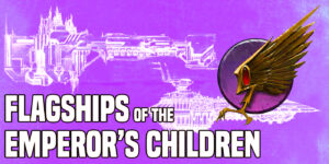Warhammer 40K: Emperor’s Children Flagships – Chariots of the Damned