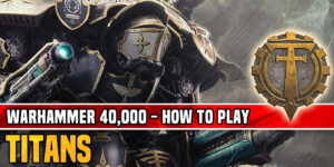 How to Play Titans in Warhammer 40K