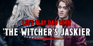 Let’s Play D&D With ‘The Witcher’s Jaskier