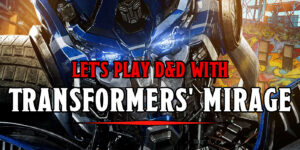 Let’s Play D&D With Transformers’ Mirage