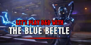 Let’s Play D&D With the Blue Beetle