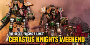 Games Workshop Pre-Orders: ‘Pricing & Links’ – Cerastus Knights Weekend