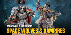 Forge World Pre-Order: Space Wolves And Vampires