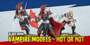 New Blood Bowl Vampires – Hot Or Not?