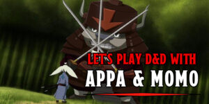 Let’s Play D&D With Appa and Momo