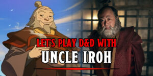 Let’s Play D&D With ‘Avatar: The Last Airbender’s Uncle Iroh