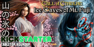 Your Trip Takes a Weird Turn in ‘Call of Cthulhu: Ice Caves of Mt. Fuji’ and More on Kickstarter