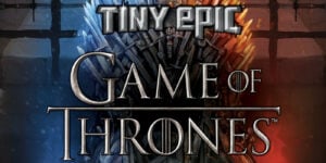 ‘Tiny Epic Game of Thrones’ Mixes Dice and Diplomacy Into a Fantastic Strategic Mix