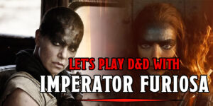 Let’s Play D&D With Imperator Furiosa