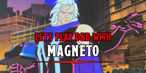 Let’s Play D&D With Magneto